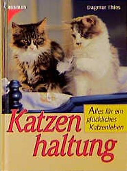 Katzenhaltung. Alles für ein glückliches Katzenleben