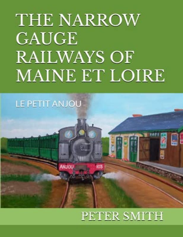 THE NARROW GAUGE RAILWAYS OF MAINE ET LOIRE: LE PETIT ANJOU