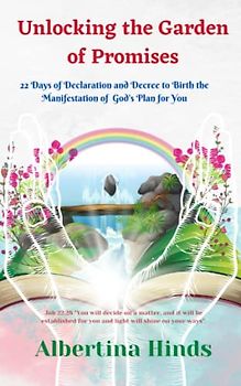 Unlocking the Garden of Promises: 22-Days of Declaration and Decree to Birth the Manifestation of God's Plan for You