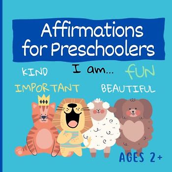 Affirmations for Preschoolers: A Book Full of Positive Affirmations for Kids | Simple but Powerful Words Illustrated with Fun Animals for the Little Ones