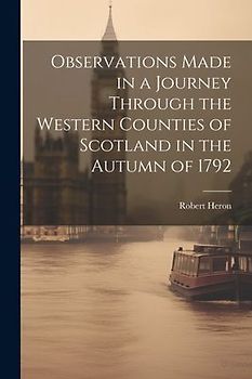 Observations Made in a Journey Through the Western Counties of Scotland in the Autumn of 1792