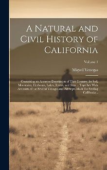 A Natural and Civil History of California: Containing an Accurate Description of That Country, its Soil, Mountains, Harbours, Lakes, Rivers, and Seas