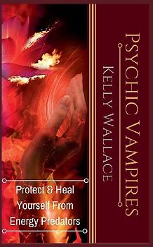 Psychic Vampires - Protect and Heal Yourself From  Energy Predators