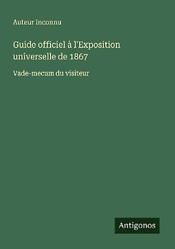 Guide officiel à l'Exposition universelle de 1867