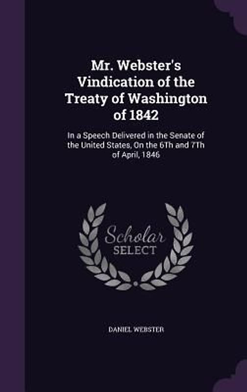 Mr. Webster's Vindication of the Treaty of Washington of 1842
