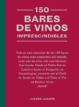 150 Bares de Vinos Imprescindibles / 150 Wine Bars You Need to Visit Before You Die