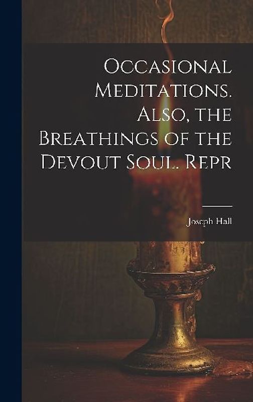 Occasional Meditations. Also, the Breathings of the Devout Soul. Repr