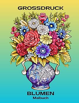 Grossdruck Blumen Malbuch: 50 wunderschöne, einfache und kräftige Blumenfarben für Senioren, Erwachsene und Frauen