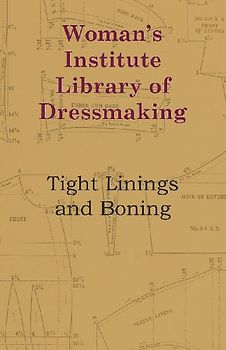 Woman's Institute Library Of Dressmaking - Tight Linings And Boning