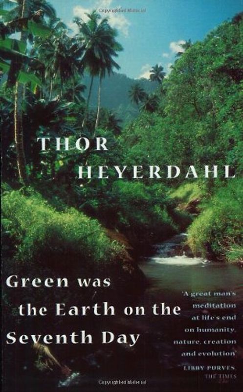 Green Was the Earth on the Seventh Day - Heyerdahl, Thor