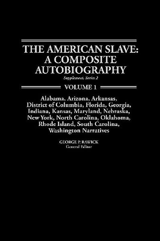 The American Slave--Alabama, Arkansas, Dist. of Columbia, Florida, Georgia, Indiana, Kansas, Maryland, Nebraska, New York, N. Carolina, Oklahoma, Rhod
