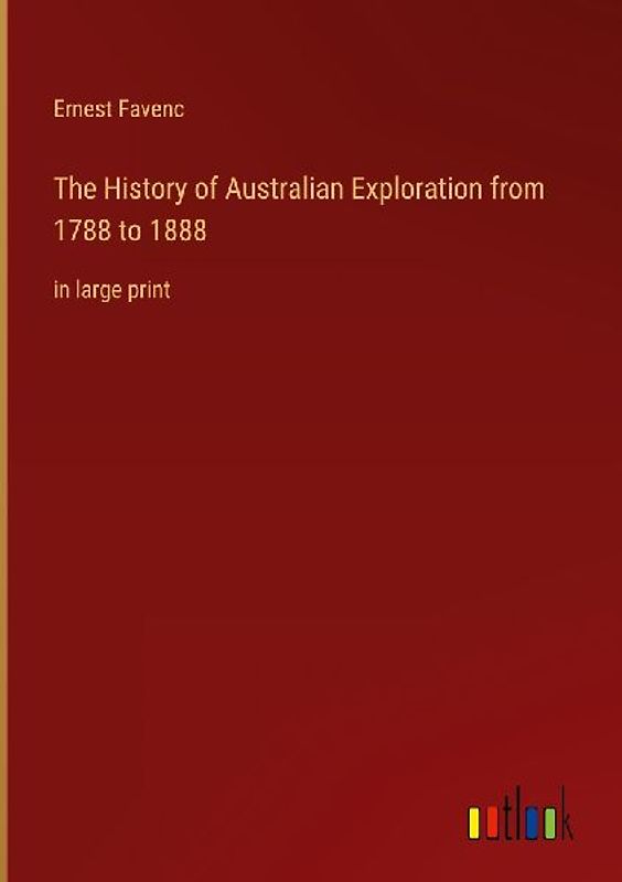 The History of Australian Exploration from 1788 to 1888