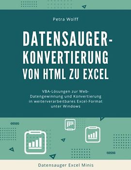 Datensauger-Konvertierung von HTML zu Excel: VBA-Lösungen zur Web-Datengewinnung und Konvertierung in weiterverarbeitbares Excel-Format unter Windows (Datensauger Excel Minis, Band 3)