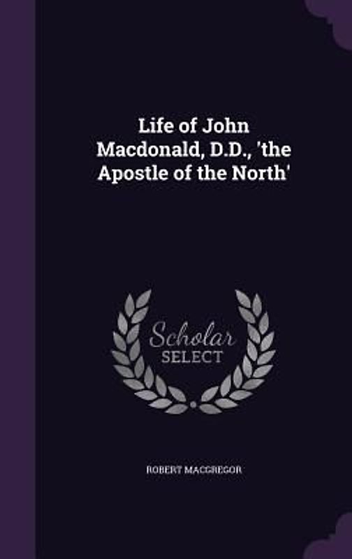 Life of John Macdonald, D.D., 'the Apostle of the North'