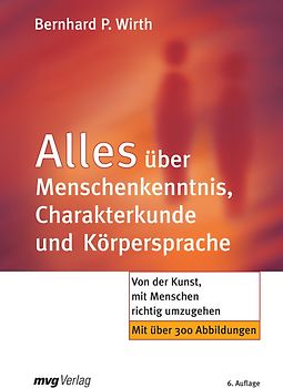 Alles über Menschenkenntnis, Charakterkunde und Körpersprache. Von der Kunst, mit Menschen richtig umzugehen