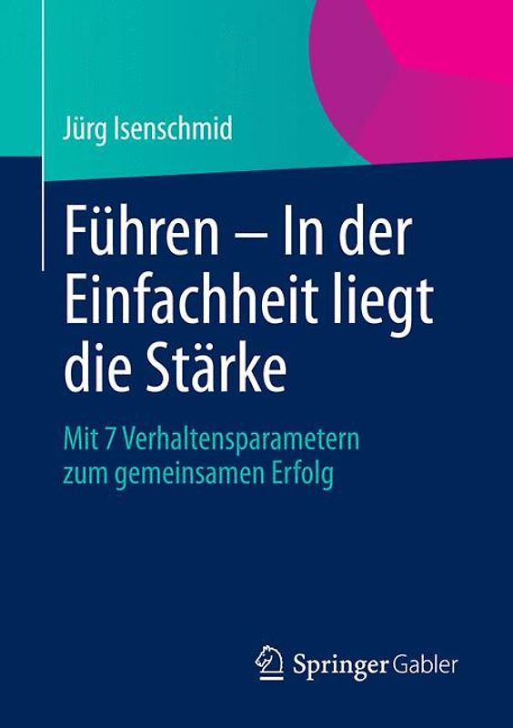 Führen – In der Einfachheit liegt die Stärke. Mit 7 Verhaltensparametern zum gemeinsamen Erfolg