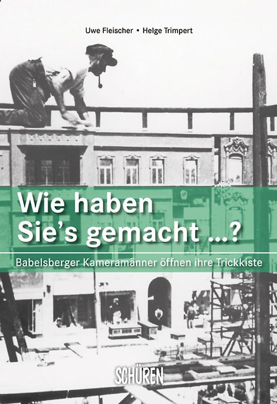 Wie haben sie's gemacht? Babelsberger Kameramänner  öffnen ihre Trickkiste