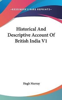 Historical And Descriptive Account Of British India V1