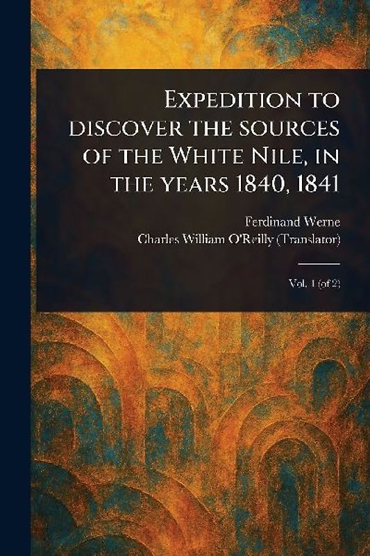 Expedition to Discover the Sources of the White Nile, in the Years 1840, 1841
