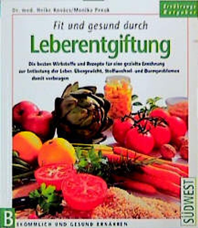 Fit und gesund durch Leberentgiftung. Die besten Wirkstoffe und Rezepte für eine gezielte Ernährung zur Entlastung der Leber. Übergewicht, Stoffwechsel- und Darmproblemen damit vorbeugen