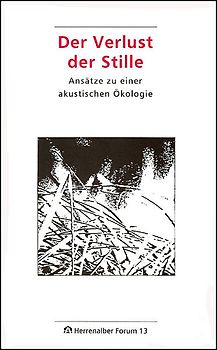 Der Verlust der Stille. Ansätze zu einer akustischen Ökologie / Der Verlust der Stille. Ansätze zu einer akustischen Ökologie