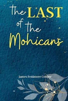 The Last of the Mohicans: Experience the Untamed Wilderness of America with 'The Last of the Mohicans', a Classic Tale of Adventure, Romance, and Frontier Survival!