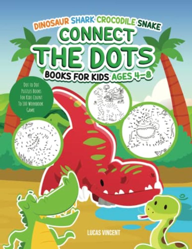 Dinosaur Shark Crocodile Snake Connect The Dots Books For Kids Ages 4-8: Dot to Dot Puzzles Books For Kids Count To 100 Workbook Game