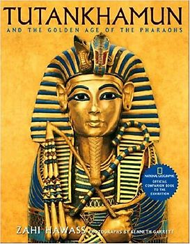 Tutankhamun and the Golden Age of the Pharaohs: Official Companion Book to the Exhibition sponsored by National Geographic - Hawass, Zahi