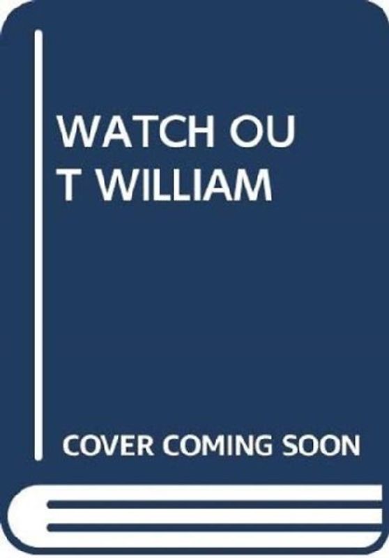 WATCH OUT WILLIAM
