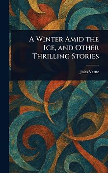 A Winter Amid the Ice, and Other Thrilling Stories