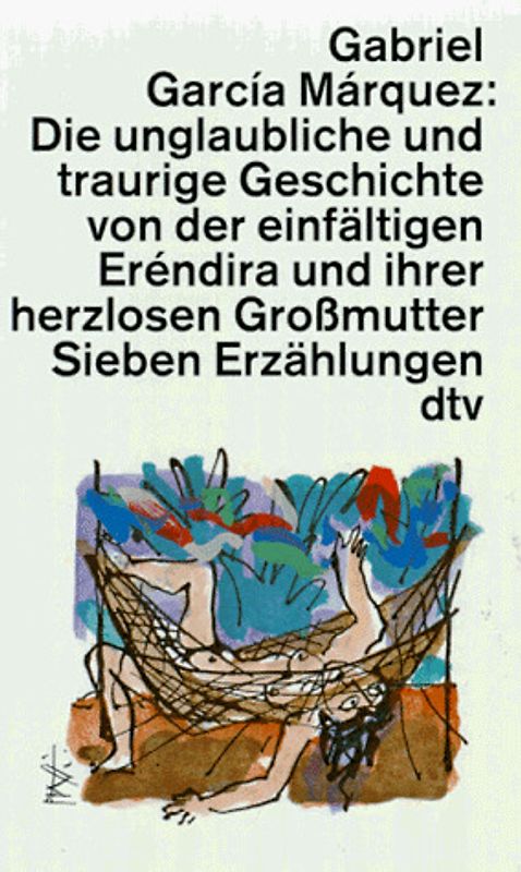 Die unglaubliche und traurige Geschichte von der einfältigen Eréndira und ihrer herzlosen Grossmutter. Sieben Erzählungen