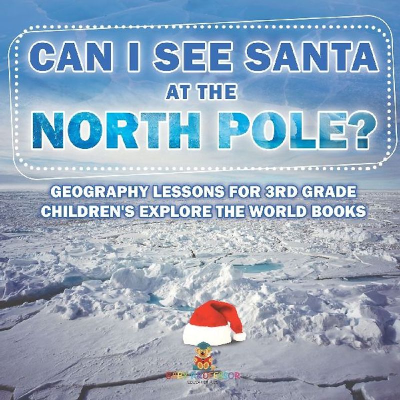 Can I See Santa At The North Pole? Geography Lessons for 3rd Grade | Children's Explore the World Books