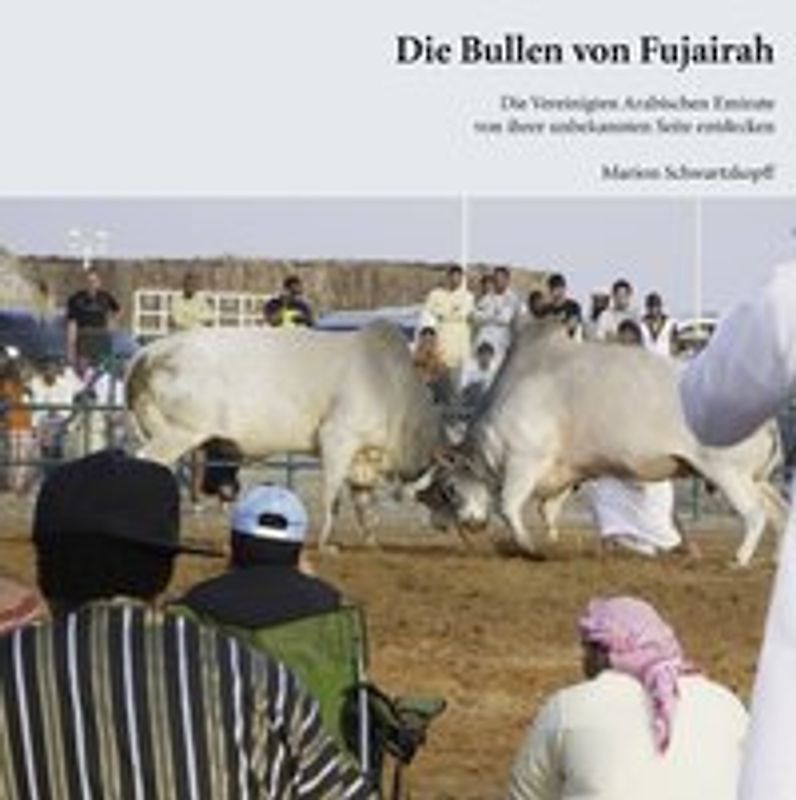 Die Bullen von Fujairah. Die Vereinigten Arabischen Emirate von ihrer unbekannten Seite entdecken