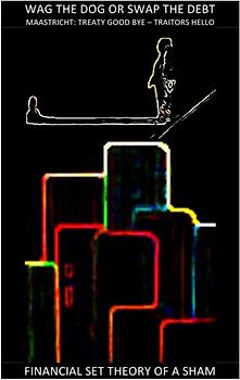 WAG THE DOG OR SWAP THE DEBT – MAASTRICHT TREATY GOOD BYE – TRAITORS HELLO