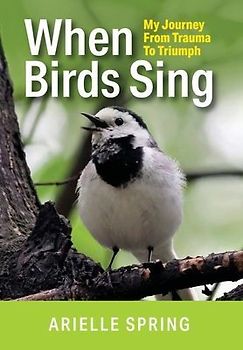 When Birds Sing: My Journey from Trauma to Triumph