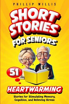 Short Stories for Seniors: 51 Heartwarming Stories for Stimulating Memory, Cognition, and Relieving Stress (Keeping the brain sharp for elderly)