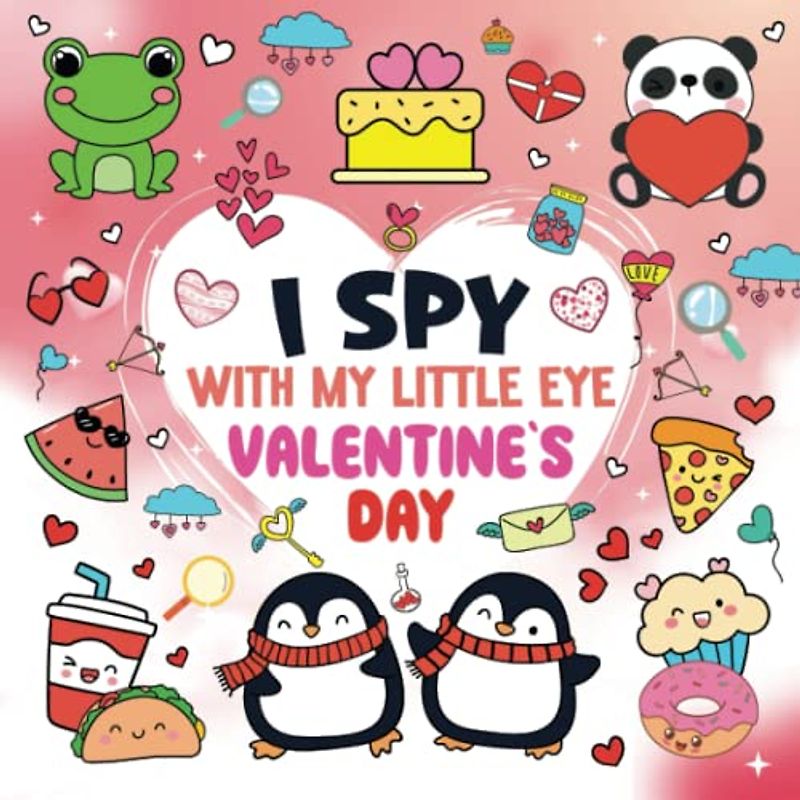 I Spy With My Little Eye Valentine`s Day Book: A Lovely Valentine`s Day Activity Book For Toddlers And Kids Ages 2-5 | Interactive Picture Book And ... (Toddlers Activity Books For Valentine`s)