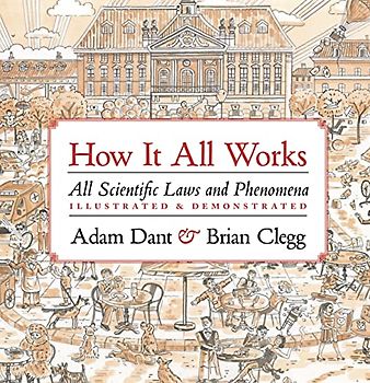 How It All Works: Scientific Laws and Phenomena Illustrated & Demonstrated: All scientific laws and phenomena illustrated & demonstrated