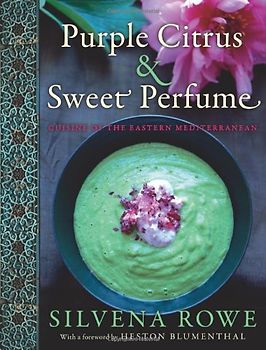 Purple Citrus and Sweet Perfume: Cuisine of the Eastern Mediterranean - Silvena Rowe