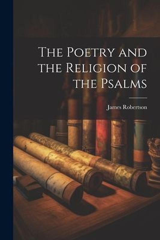 The Poetry and the Religion of the Psalms