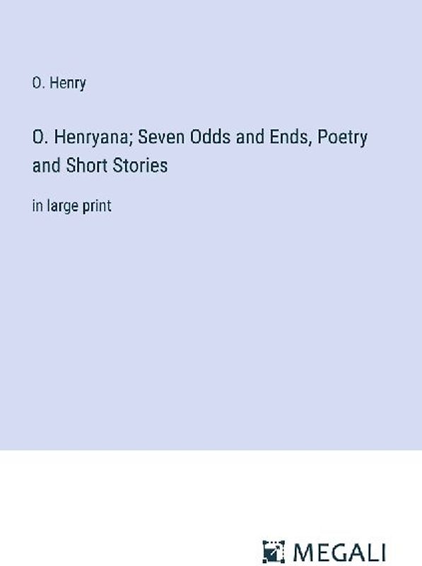 O. Henryana; Seven Odds and Ends, Poetry and Short Stories