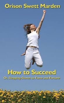 How to Succeed: Or, Stepping-Stones to Fame and Fortune