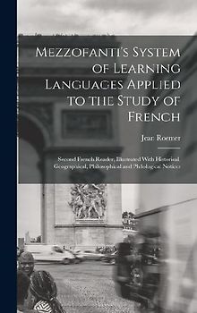 Mezzofanti's System of Learning Languages Applied to the Study of French: Second French Reader, Illustrated With Historical, Geographical, Philosophic