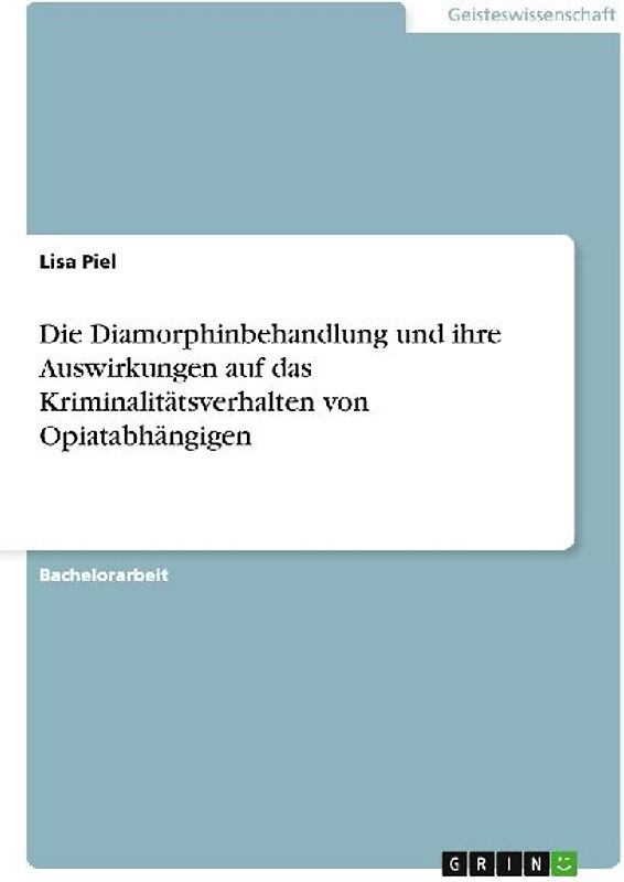 Die Diamorphinbehandlung und ihre Auswirkungen auf das Kriminalitätsverhalten von Opiatabhängigen