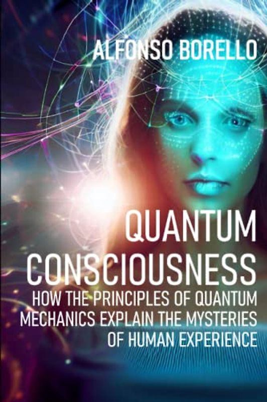 Quantum Consciousness: How the Principles of Quantum Mechanics Explain the Mysteries of Human Experience (Books of Life)