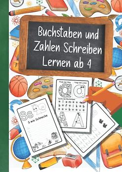 Buchstaben Und Zahlen Schreiben Lernen Ab 4 Jahren: Erste Buchstaben Und Zahlen Schreiben Lernen Und Üben - Perfekt Geeignet Für Kinder Ab 4 Jahren - Spielend einfach lernen