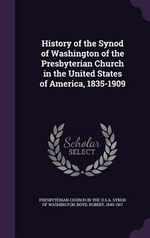 History of the Synod of Washington of the Presbyterian Church in the United States of America, 1835-1909