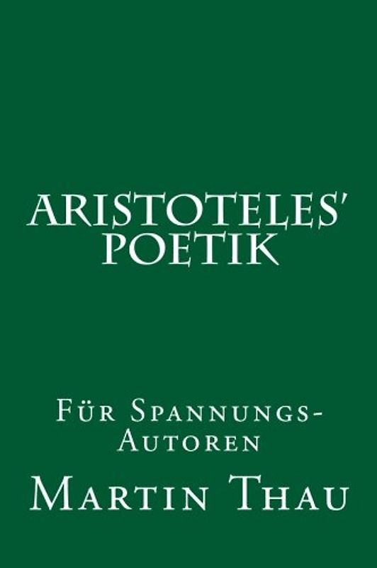 Aristoteles' Poetik: Für Spannungs-Autoren - Thau, Martin