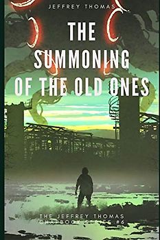 The Summoning of the Old Ones: A Three-Part Lovecraftian Tale (The Jeffrey Thomas Chapbook Series, Band 6)