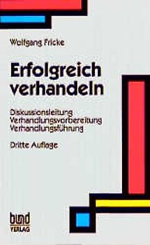 Erfolgreich verhandeln. Diskussionsleitung - Verhandlungsvorbereitung - Verhandlungsführung